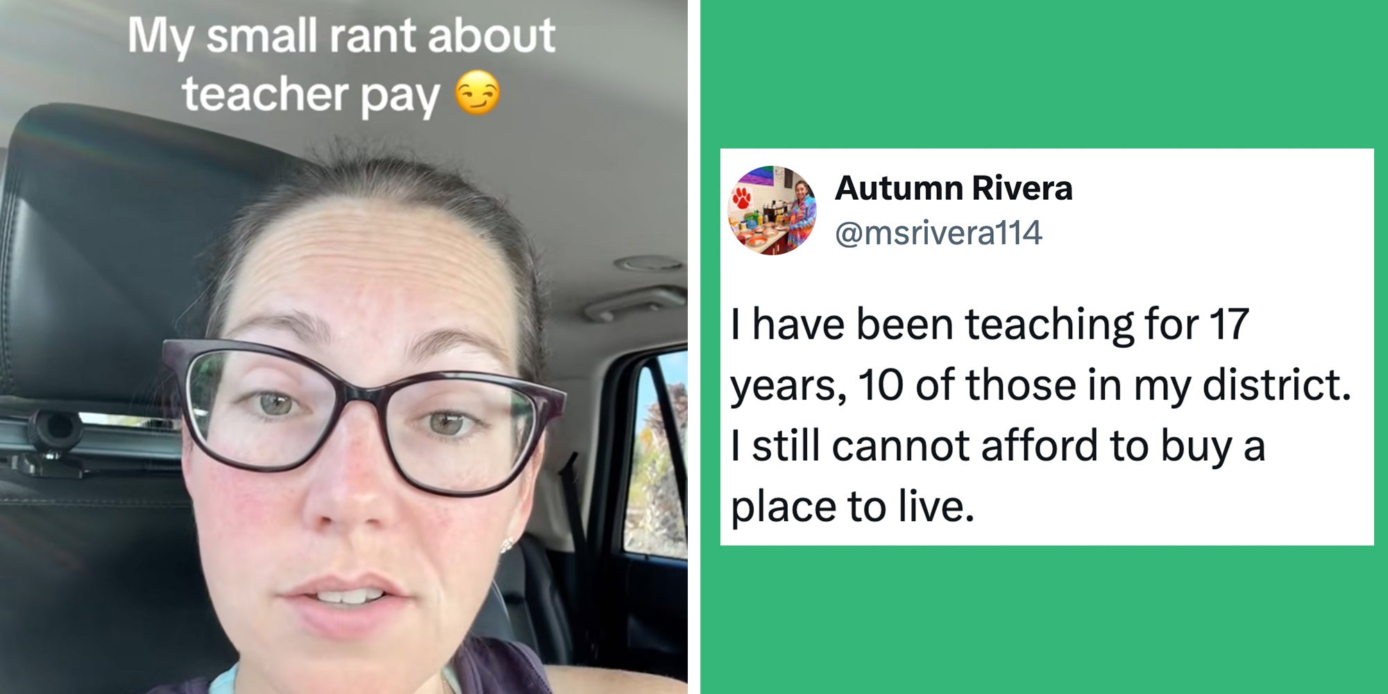 Left: Woman wearing glasses and sitting in her car, text overlay reads, "My small rant about teacher pay." Right: Tweet reading, "I have been teaching for 17 years, 10 of those in my district. I still cannot afford to buy a place to live. Each year I&rsquo;m terrified my landlords are going to sell my place and I will have to move. So many teachers live this same story. We must do better to support our educators!"