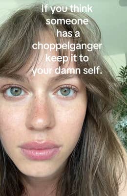 TikTok video of a woman's face with a caption reading If you think someone has a choppelganger keep it to your damn self."